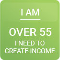 I am over 55. I need to create income.